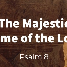The Majestic Name of the Lord (Psalm 8)